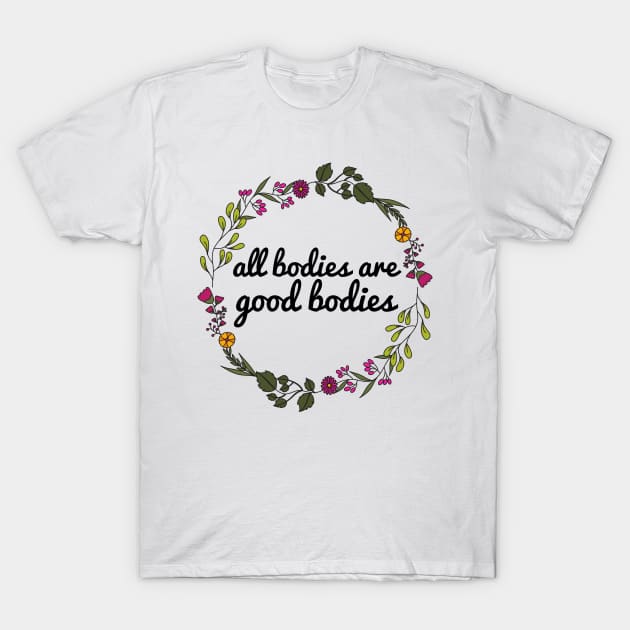 All Bodies Are Good Bodies - Body Positivity T-Shirt by JustSomeThings